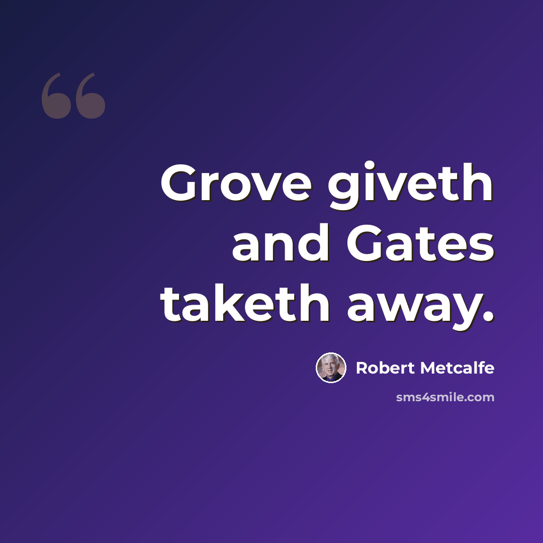 “Grove giveth and Gates taketh away.” quote by Robert Metcalfe