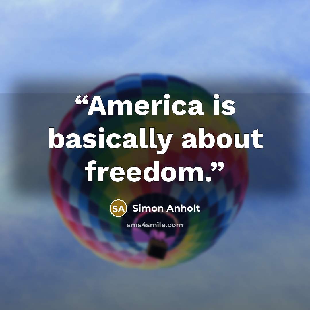 “America is basically about freedom.” quote by Simon Anholt