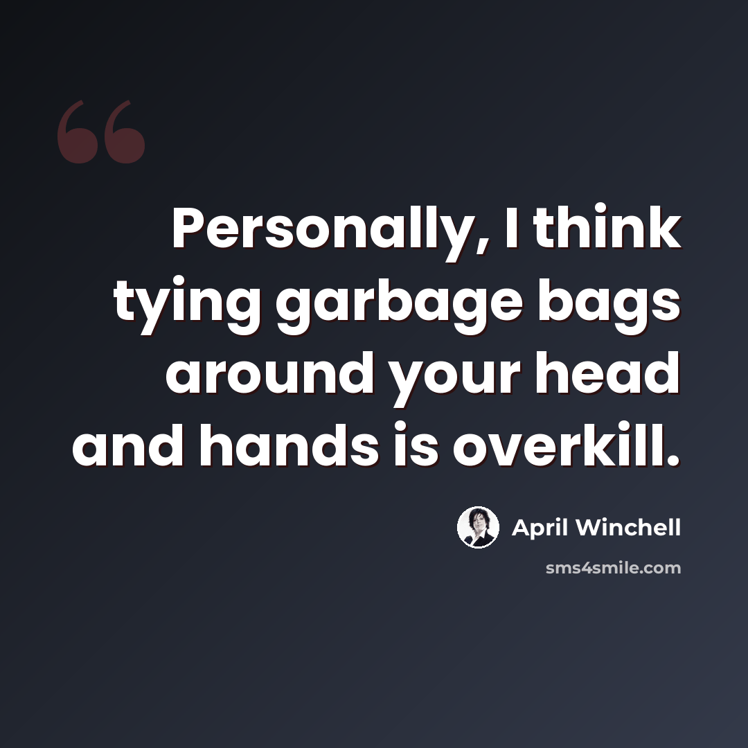 “Personally, I think tying garbage bags around your head and hands is overkill.” quote by April Winchell