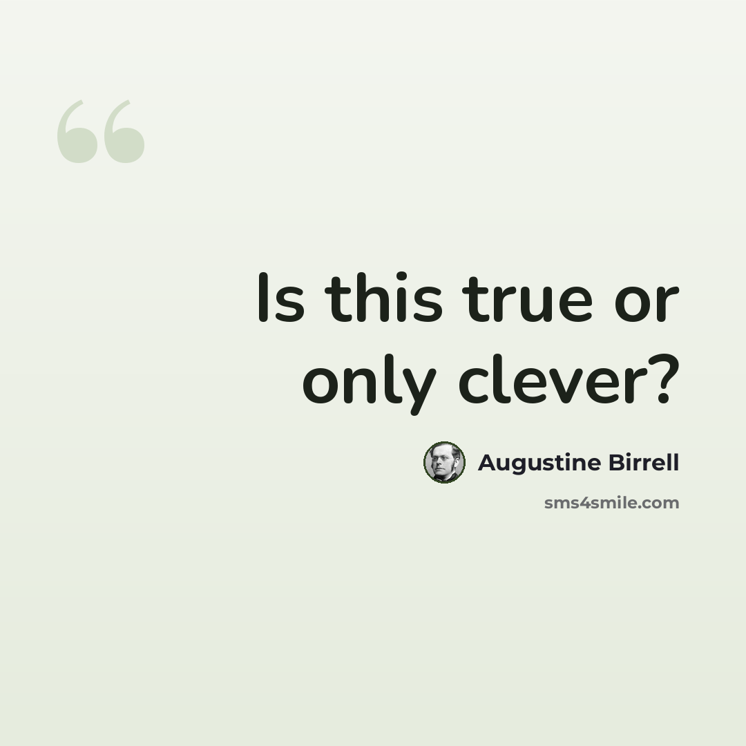 “Is this true or only clever?” quote by Augustine Birrell