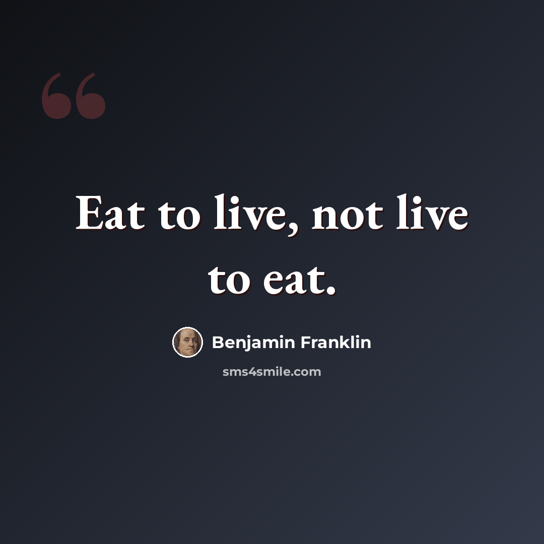 “Eat to live, not live to eat.” quote by Benjamin Franklin