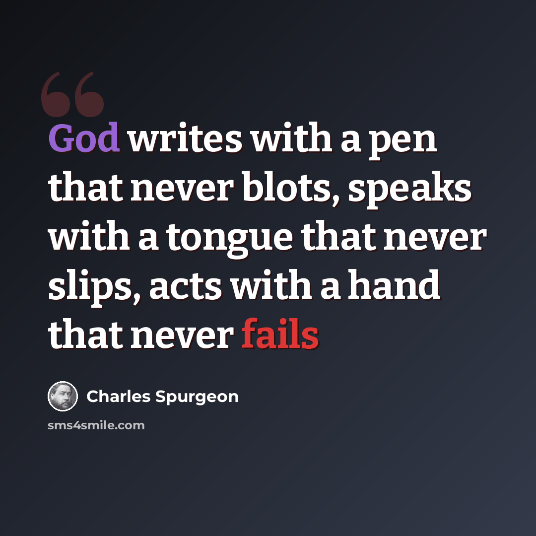 “God writes with a pen that never blots, speaks with a tongue that never slips, acts with a hand that never fails” quote by Charles Spurgeon