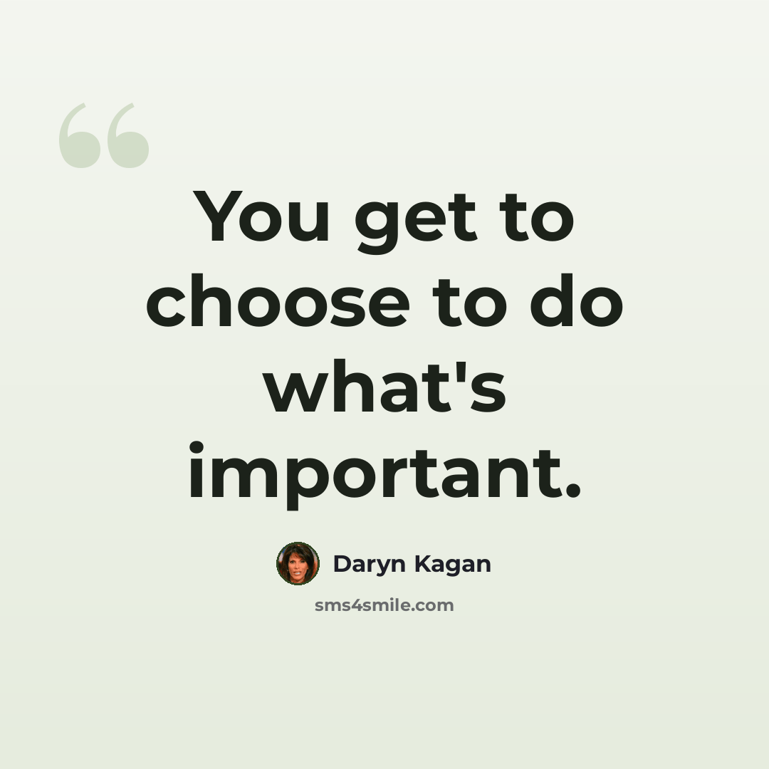 “You get to choose to do what's important.” quote by Daryn Kagan