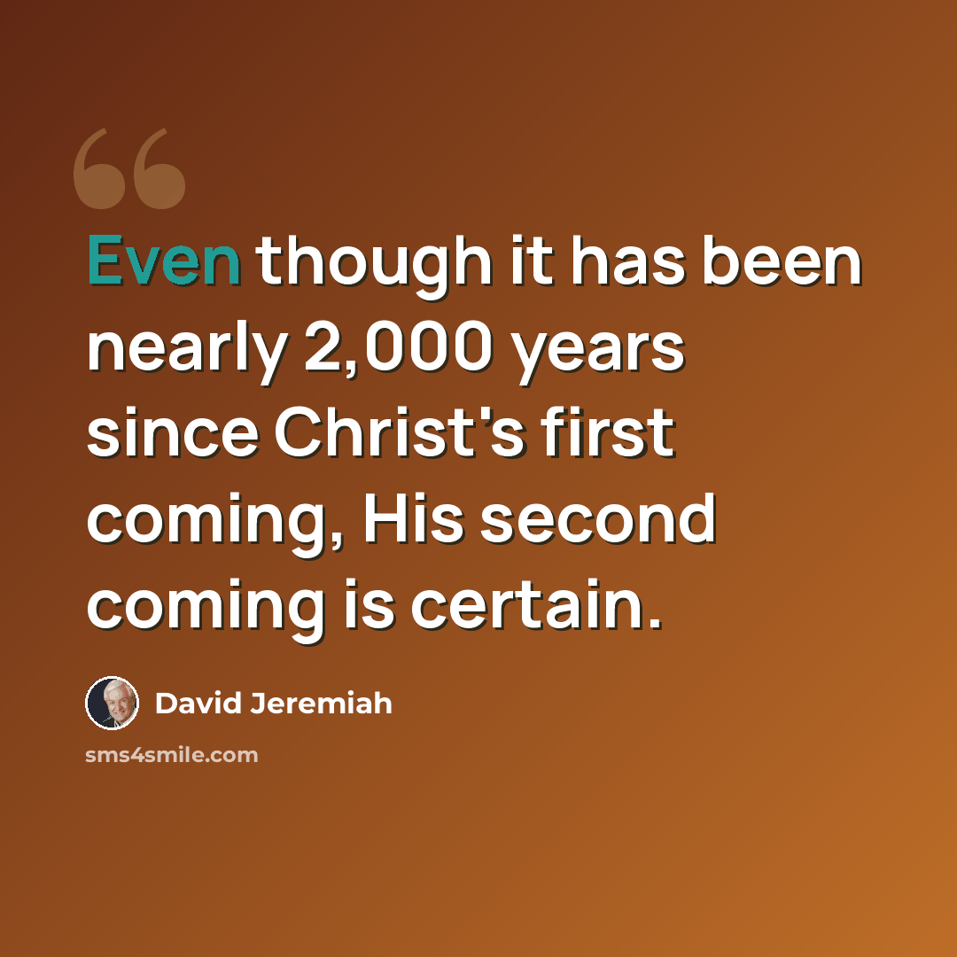 “Even though it has been nearly 2,000 years since Christ's first coming, His second coming is certain.” quote by David Jeremiah