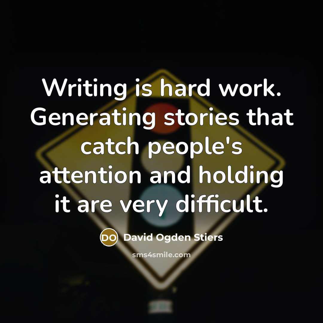 “Writing is hard work. Generating stories that catch people's attention and holding it are very difficult.” quote by David Ogden Stiers