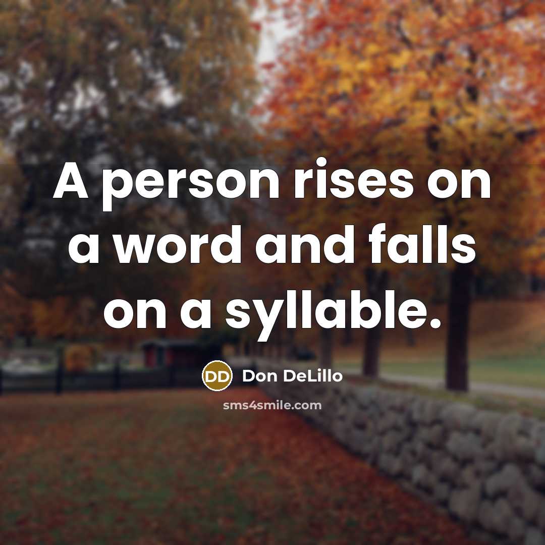 “A person rises on a word and falls on a syllable.” quote by Don DeLillo