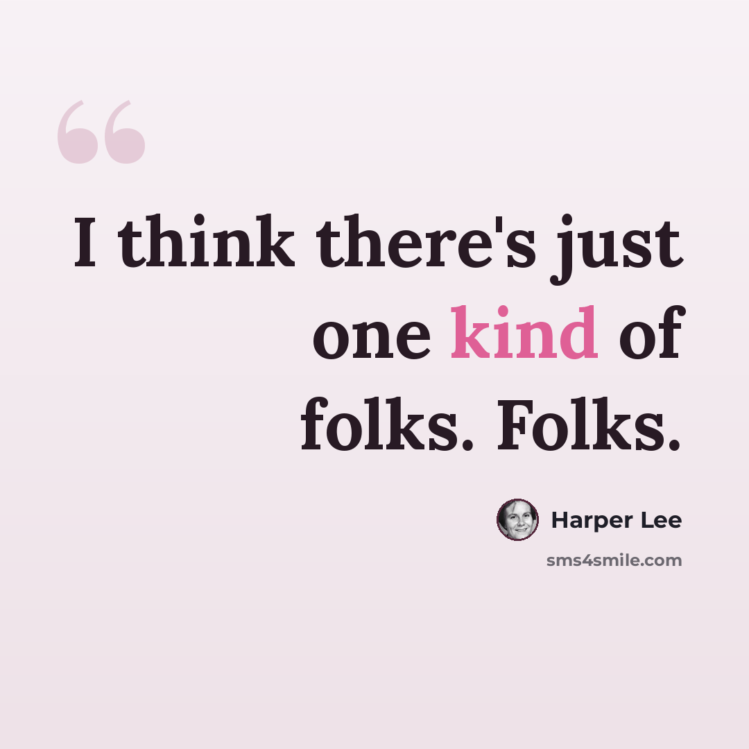 “I think there's just one kind of folks. Folks.” quote by Harper Lee