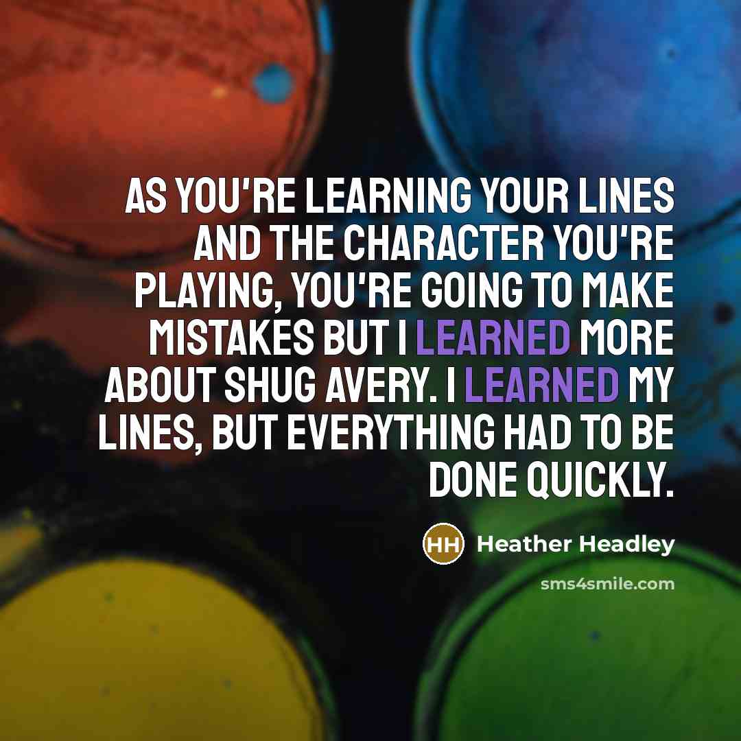“As you're learning your lines and the character you're playing, you're going to make mistakes but I learned more about Shug Avery. I learned my lines, but everything had to be done quickly.” quote by Heather Headley