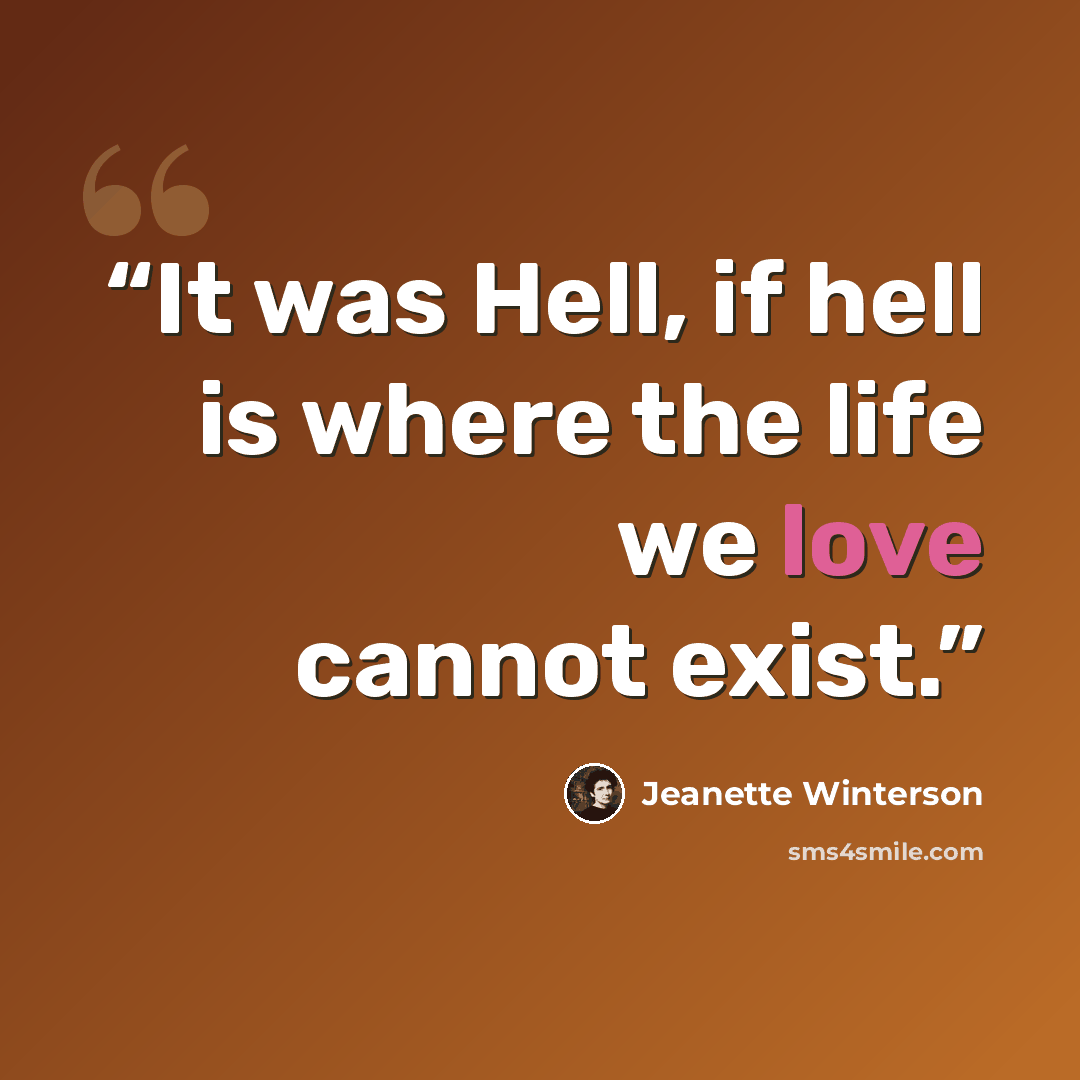 “It was Hell, if hell is where the life we love cannot exist.” quote by Jeanette Winterson