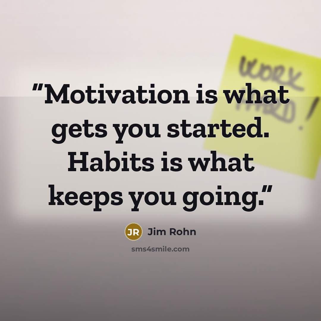 “Motivation is what gets you started. Habits is what keeps you going.” quote by Jim Rohn