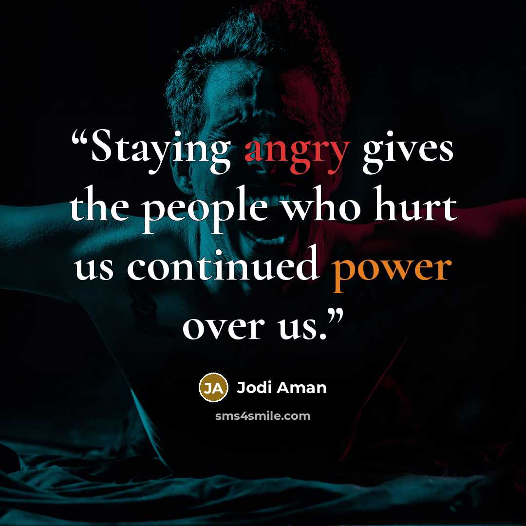 “Staying angry gives the people who hurt us continued power over us.” quote by Jodi Aman