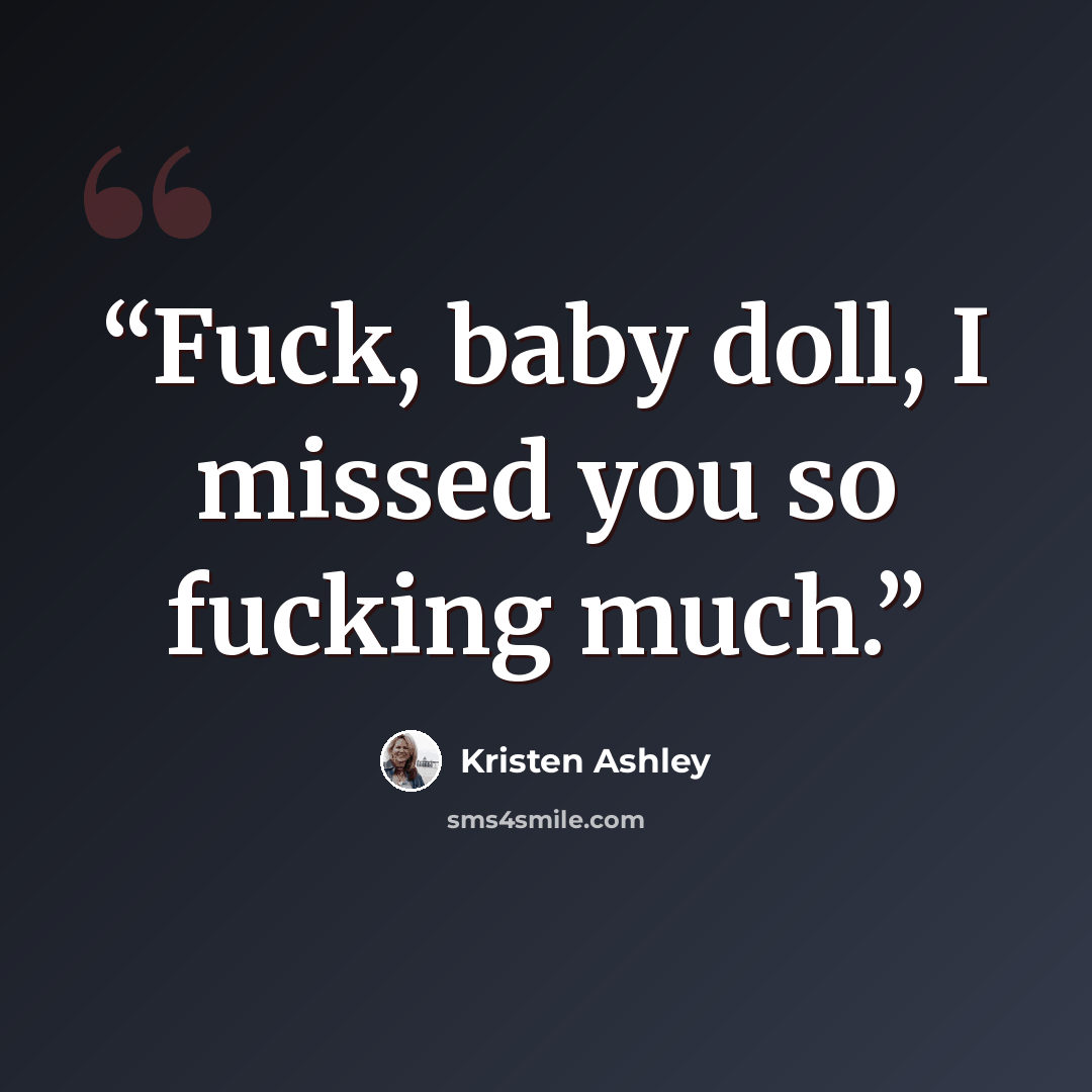 “Fuck, baby doll, I missed you so fucking much.” quote by kristen ashley