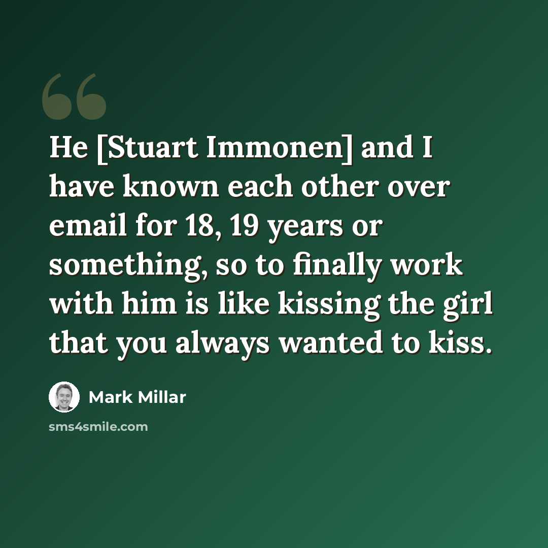 “He [Stuart Immonen] and I have known each other over email for 18, 19 years or something, so to finally work with him is like kissing the girl that you always wanted to kiss.” quote by Mark Millar