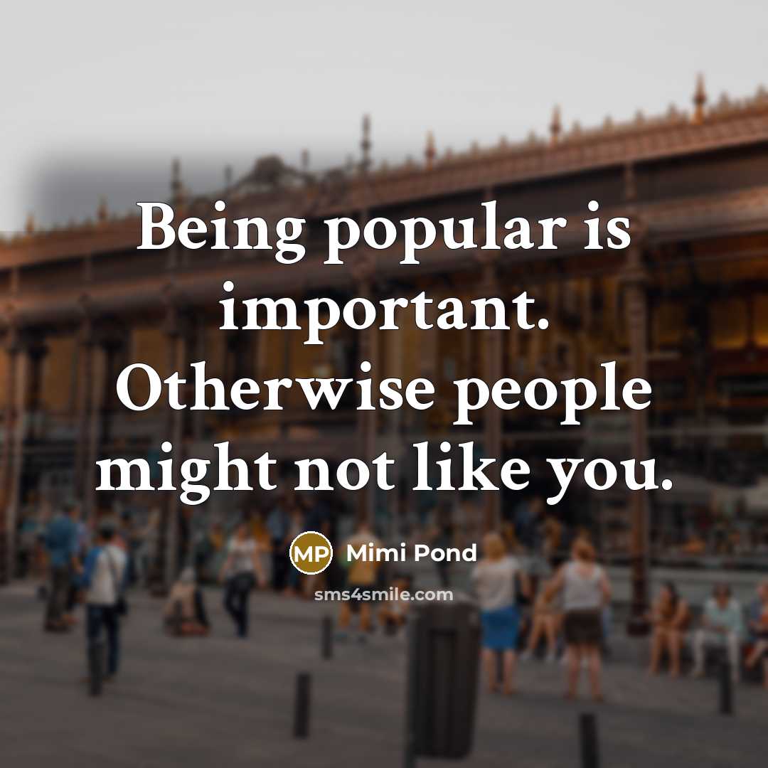 “Being popular is important. Otherwise people might not like you.” quote by Mimi Pond