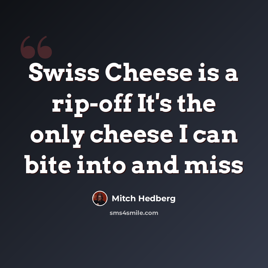 “Swiss Cheese is a rip-off It's the only cheese I can bite into and miss” quote by Mitch Hedberg