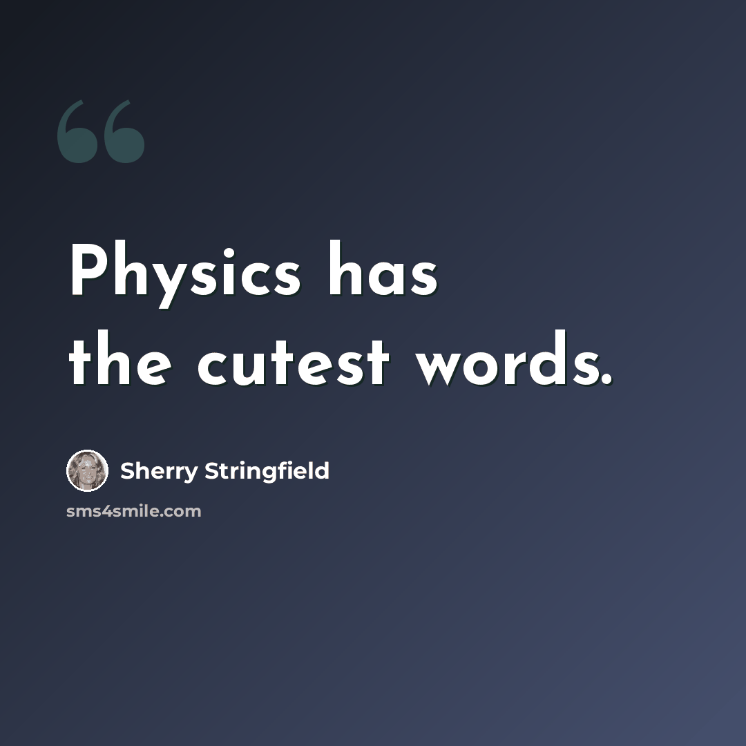 “Physics has the cutest words.” quote by Sherry Stringfield