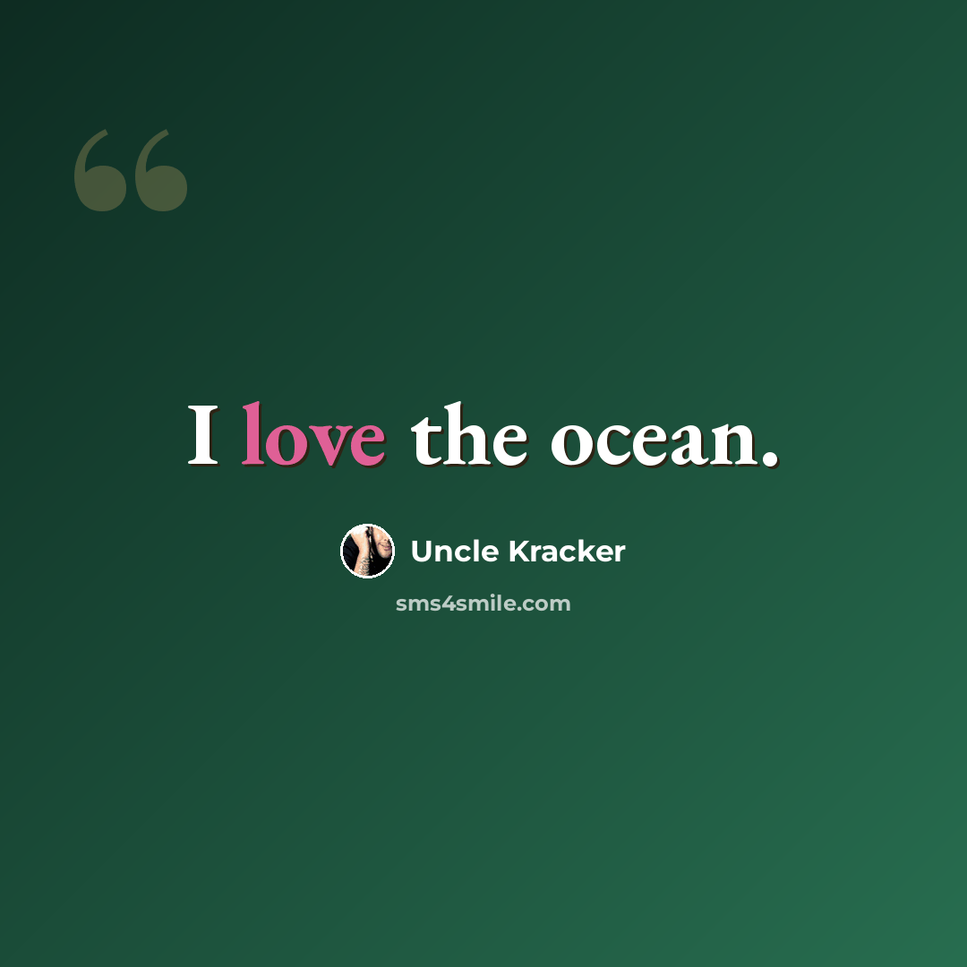 “I love the ocean.” quote by Uncle Kracker