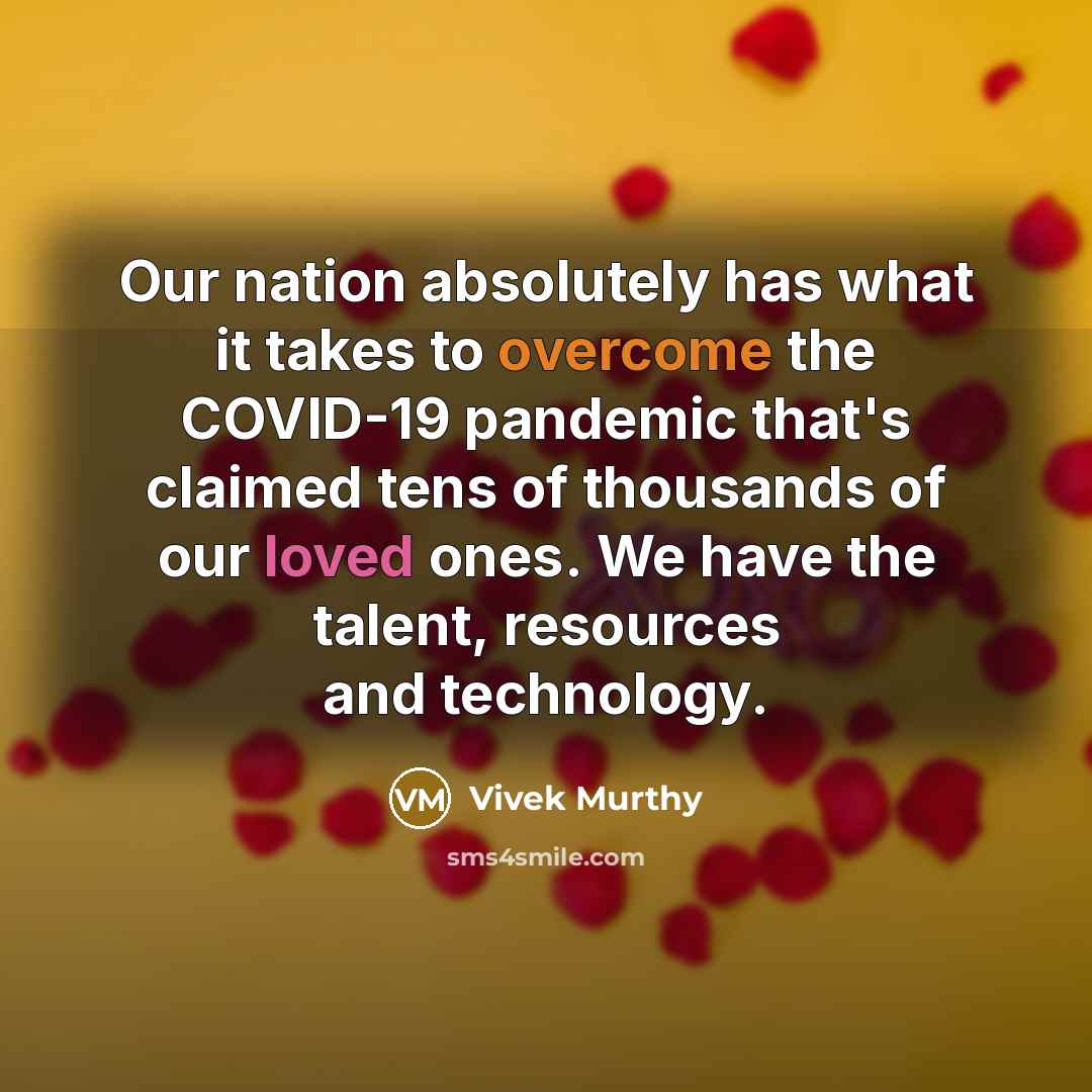 “Our nation absolutely has what it takes to overcome the COVID-19 pandemic that's claimed tens of thousands of our loved ones. We have the talent, resources and technology.” quote by Vivek Murthy