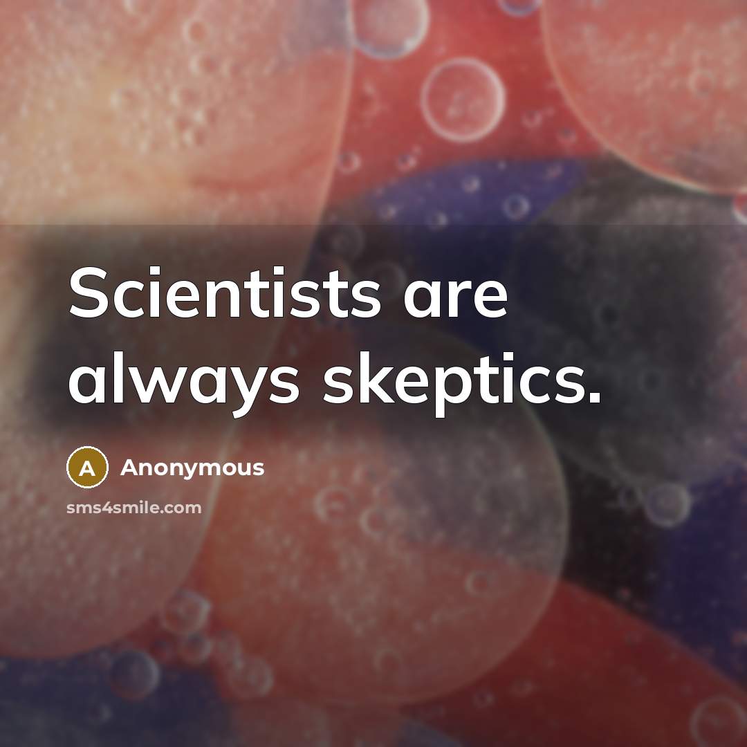 “Scientists are always skeptics.” quote by Anonymous