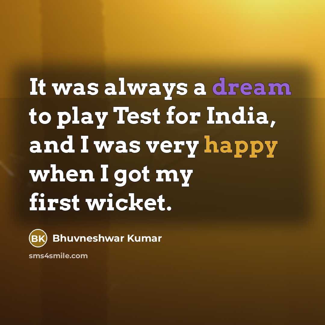 “It was always a dream to play Test for India, and I was very happy when I got my first wicket.” quote by Bhuvneshwar Kumar