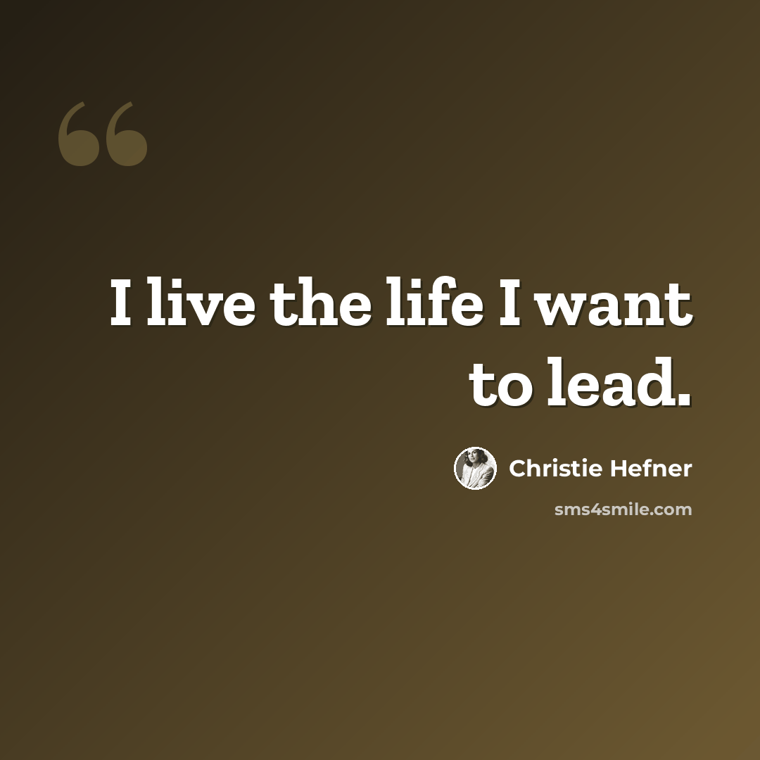 “I live the life I want to lead.” quote by Christie Hefner