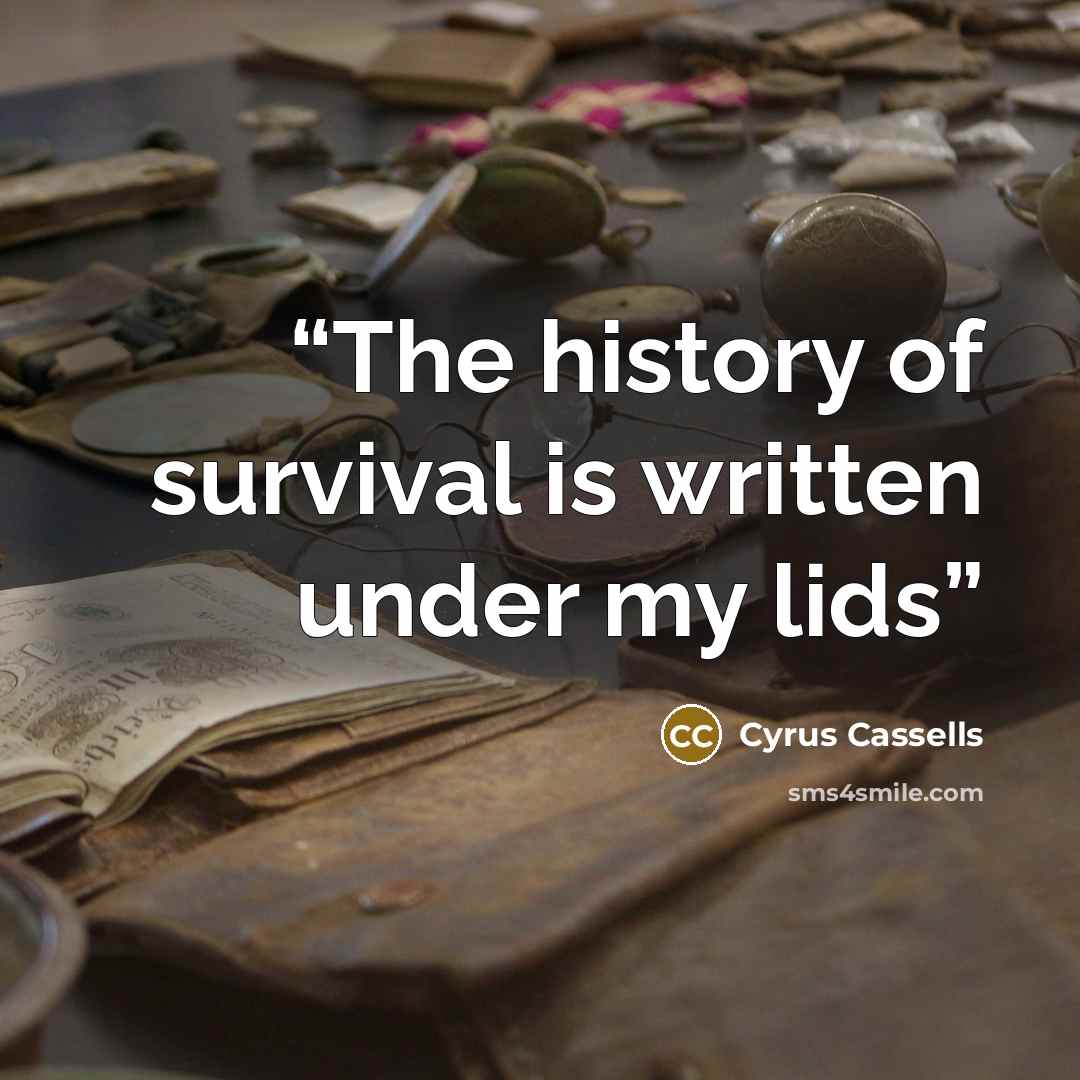 “The history of survival is written under my lids” quote by Cyrus Cassells
