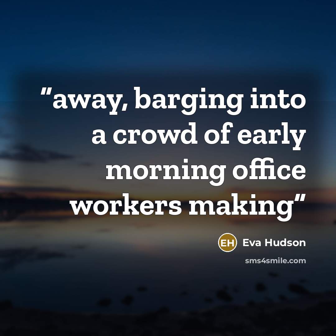 “away, barging into a crowd of early morning office workers making” quote by Eva Hudson
