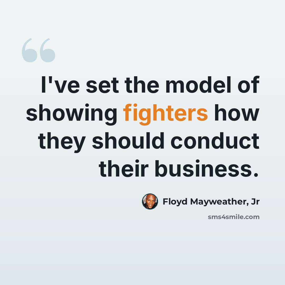 “I've set the model of showing fighters how they should conduct their business.” quote by Floyd Mayweather, Jr