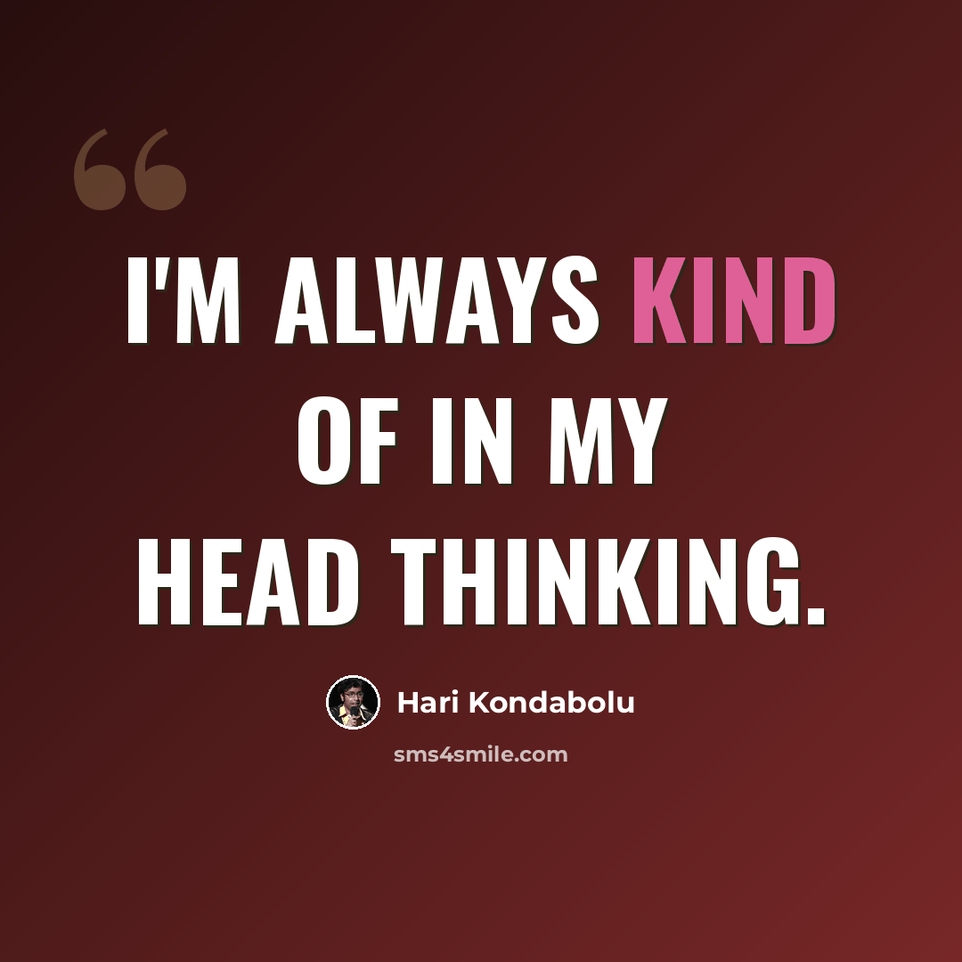 “I'm always kind of in my head thinking.” quote by Hari Kondabolu