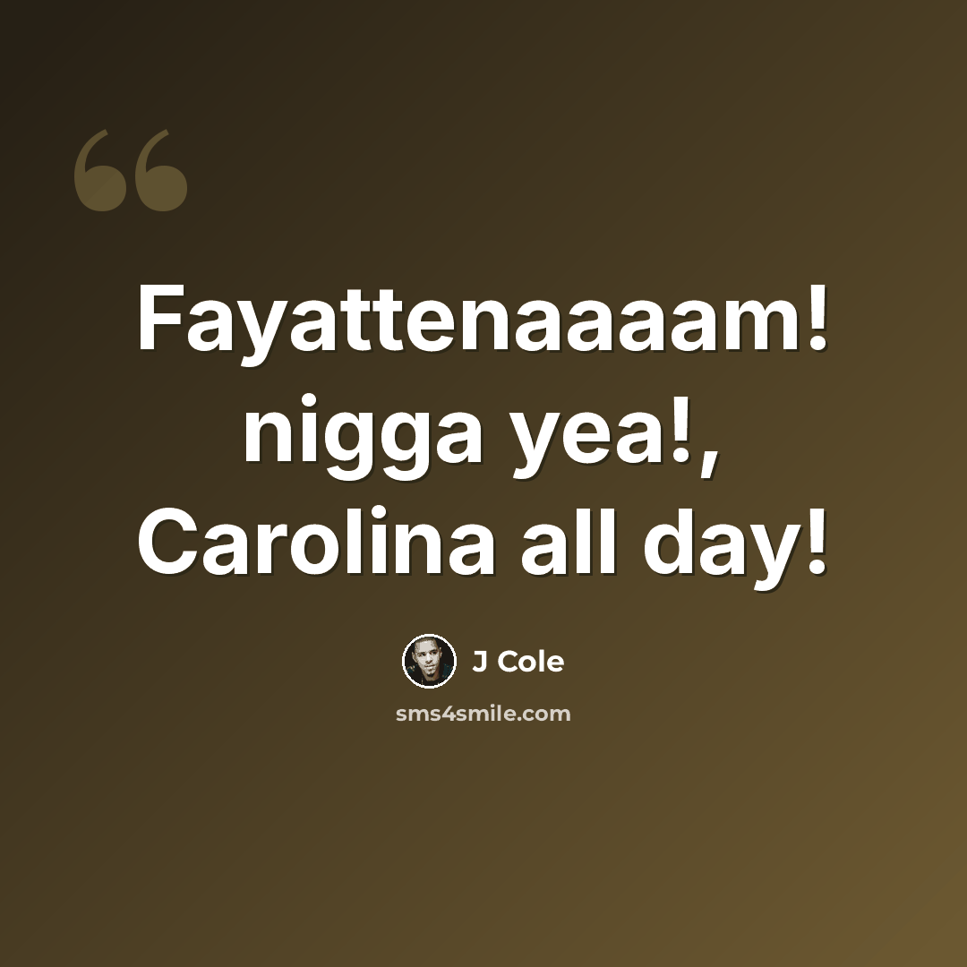 “Fayattenaaaam! nigga yea!, Carolina all day!” quote by J Cole