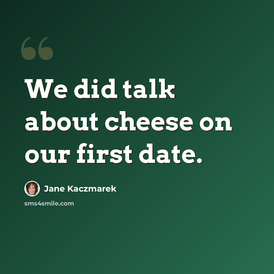 “We did talk about cheese on our first date.” quote by Jane Kaczmarek