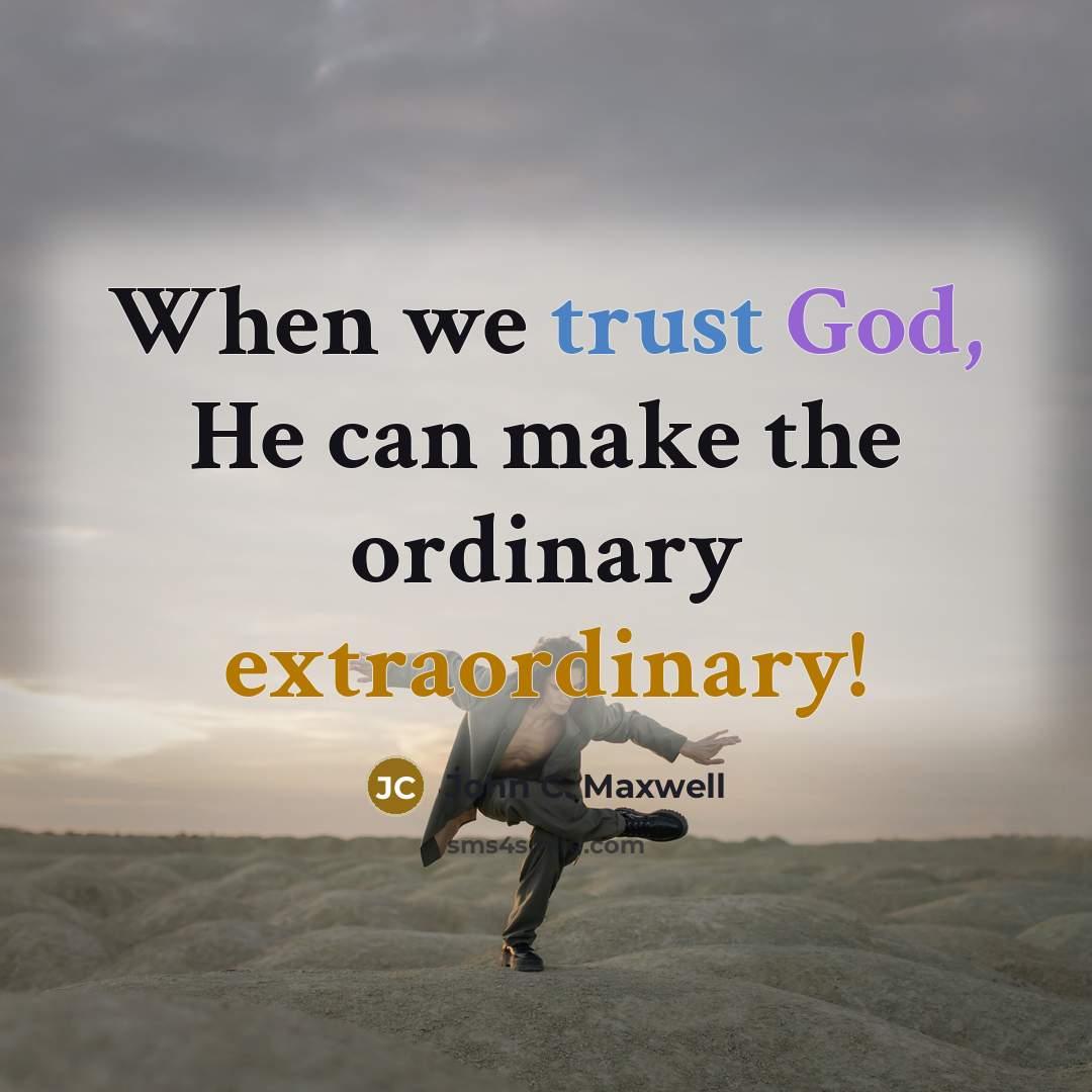 “When we trust God, He can make the ordinary extraordinary!” quote by John C. Maxwell