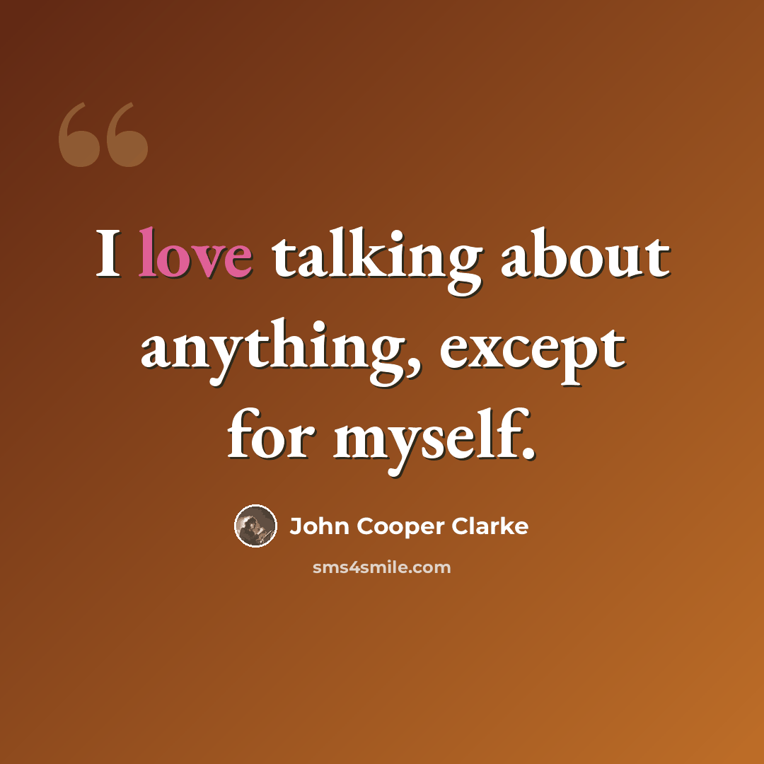 “I love talking about anything, except for myself.” quote by John Cooper Clarke
