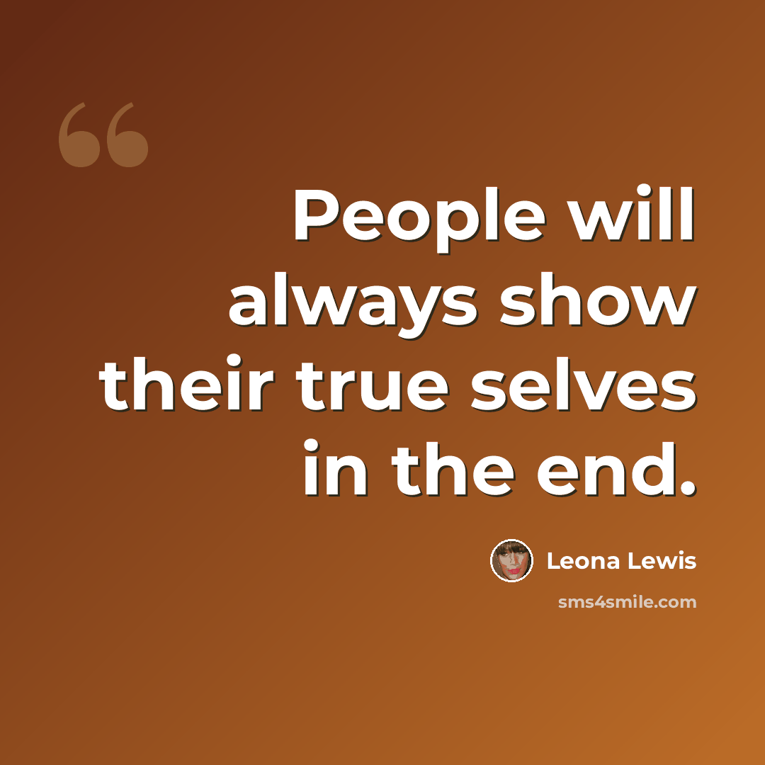 “People will always show their true selves in the end.” quote by Leona Lewis