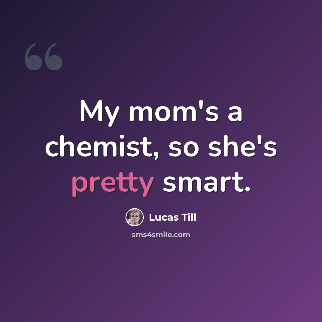 “My mom's a chemist, so she's pretty smart.” quote by Lucas Till
