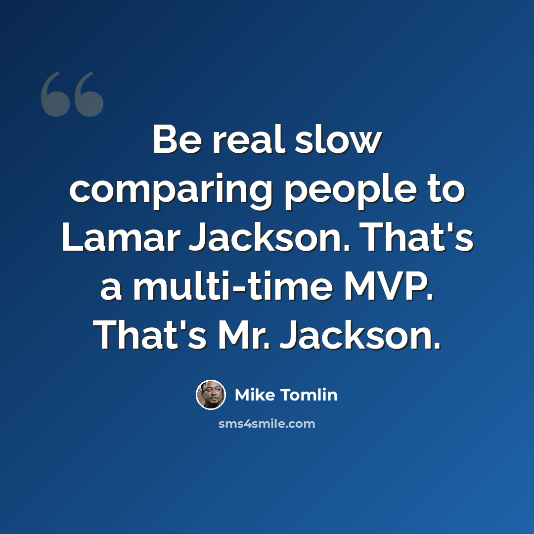 “Be real slow comparing people to Lamar Jackson. That's a multi-time MVP. That's Mr. Jackson.” quote by Mike Tomlin