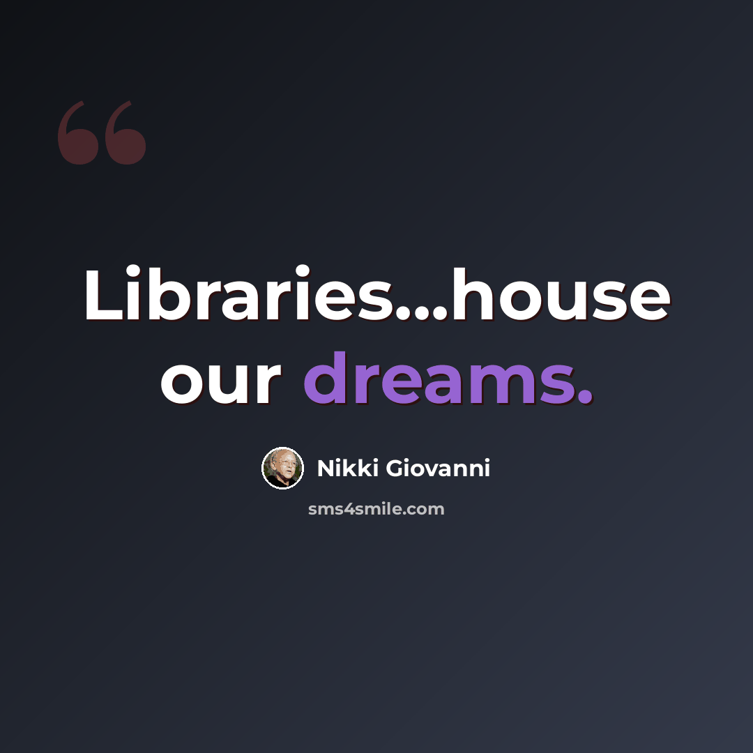 “Libraries...house our dreams.” quote by Nikki Giovanni