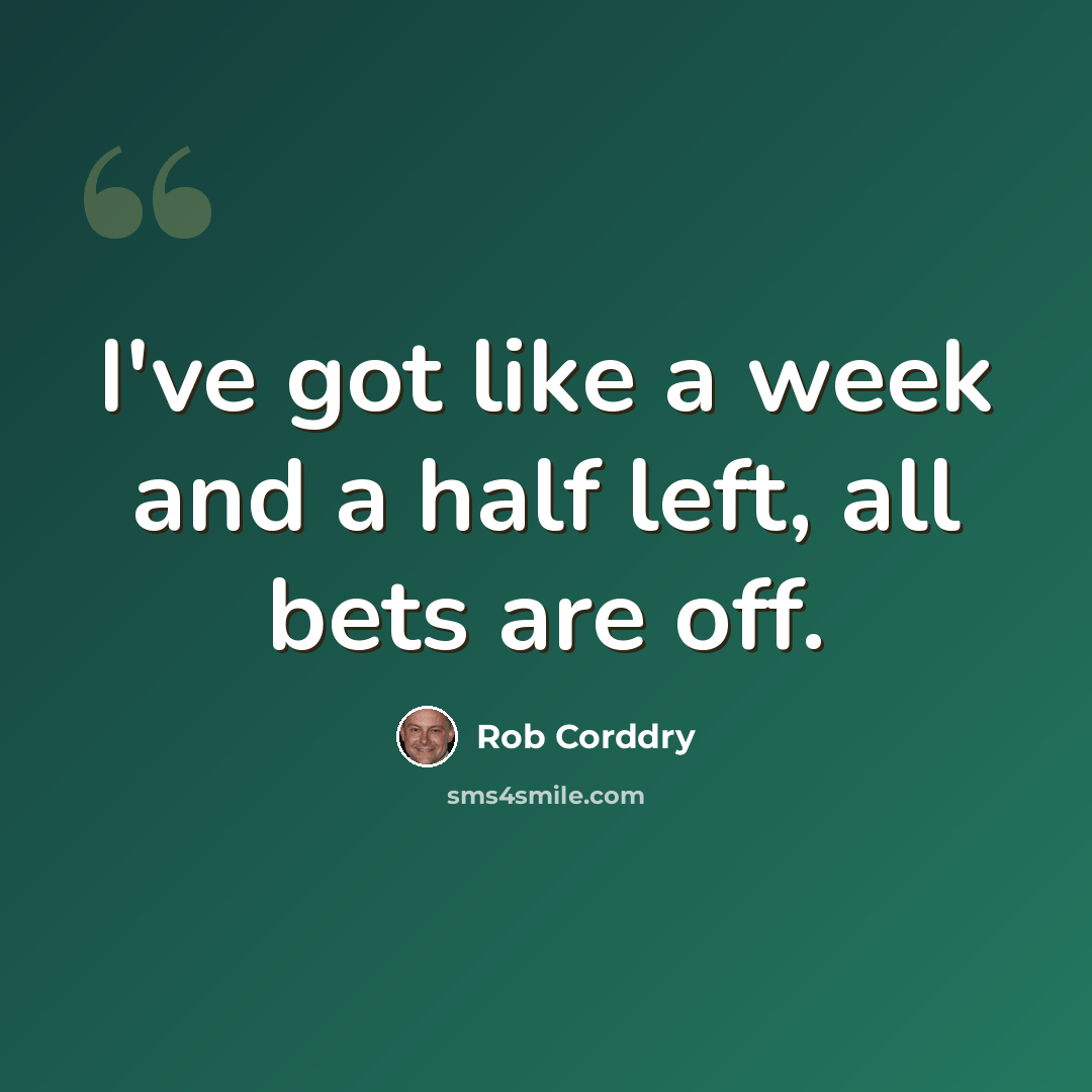 “I've got like a week and a half left, all bets are off.” quote by Rob Corddry