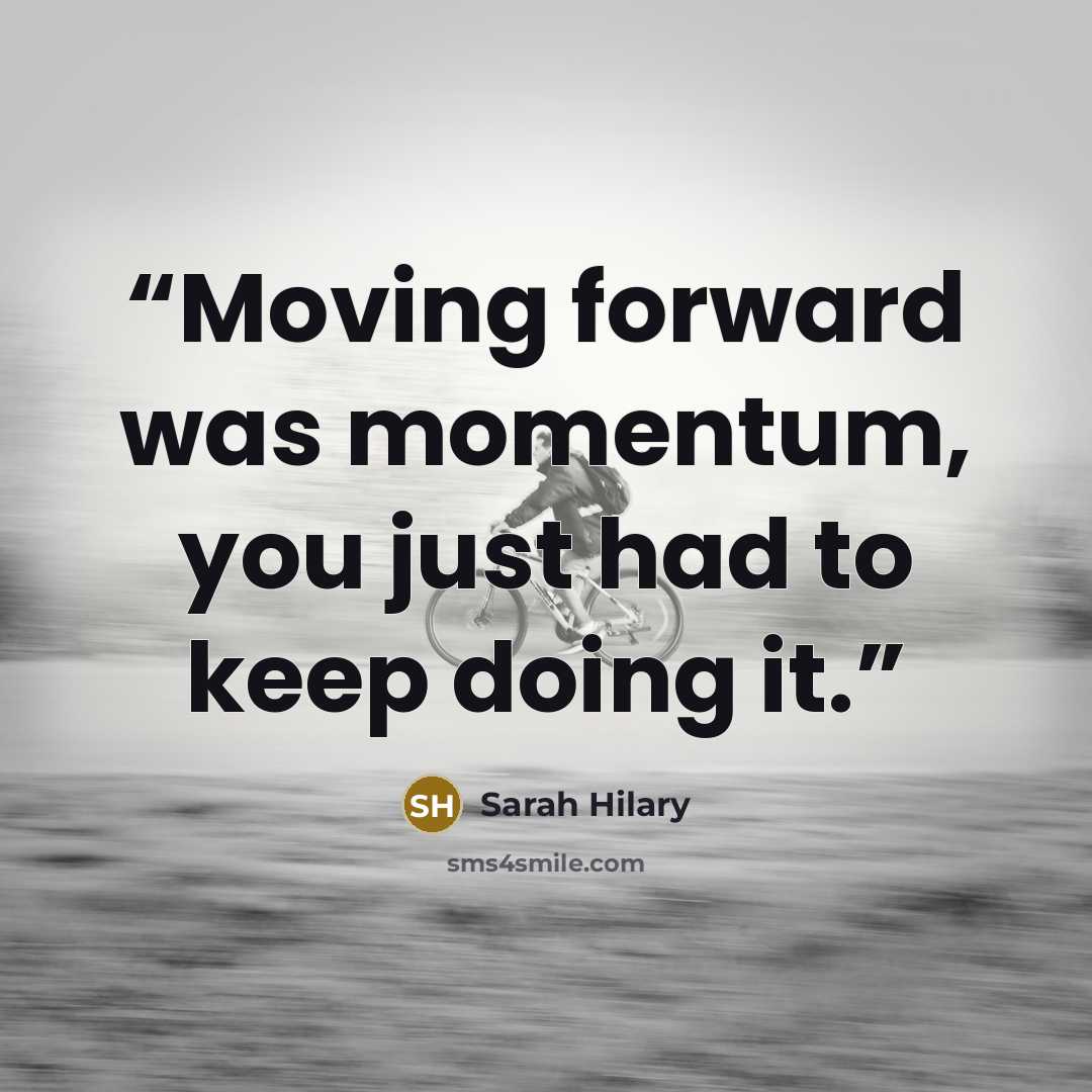 “Moving forward was momentum, you just had to keep doing it.” quote by Sarah Hilary