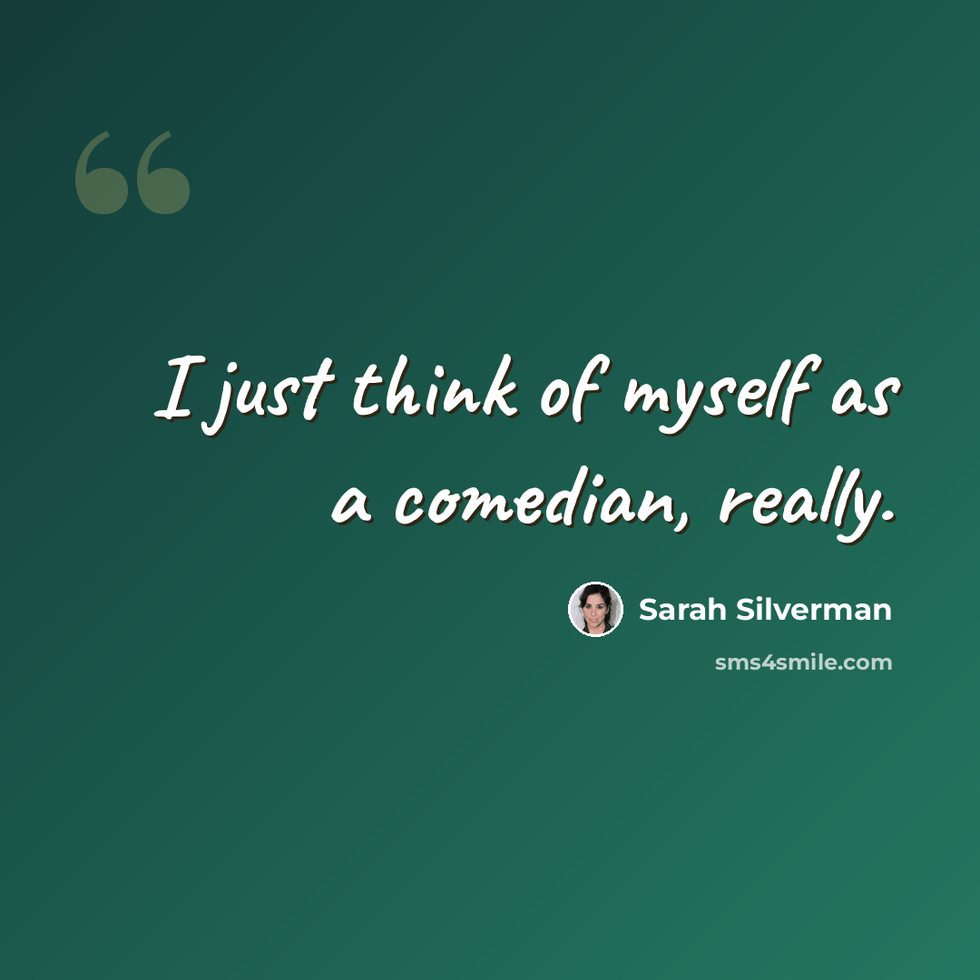 “I just think of myself as a comedian, really.” quote by Sarah Silverman