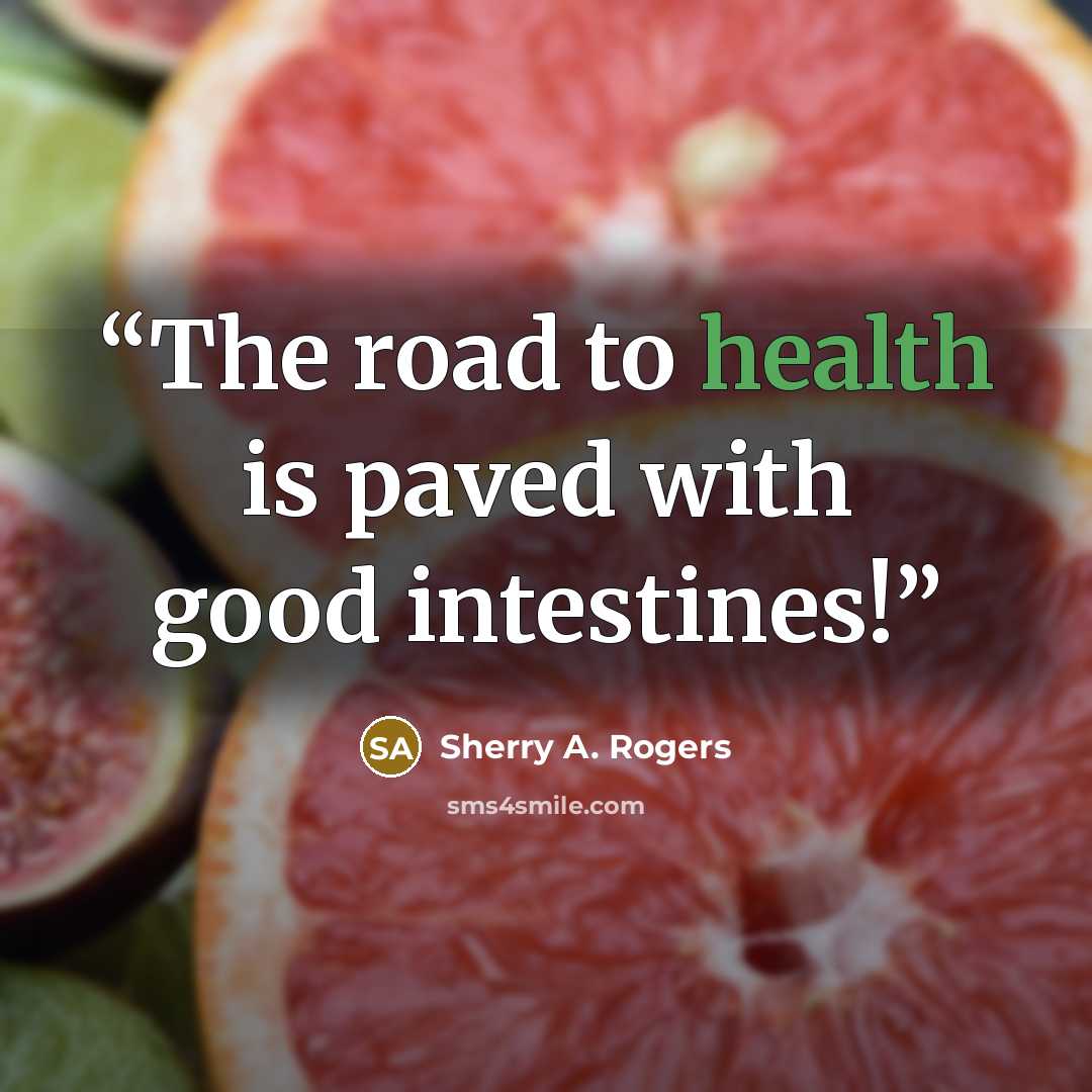 “The road to health is paved with good intestines!” quote by Sherry A. Rogers