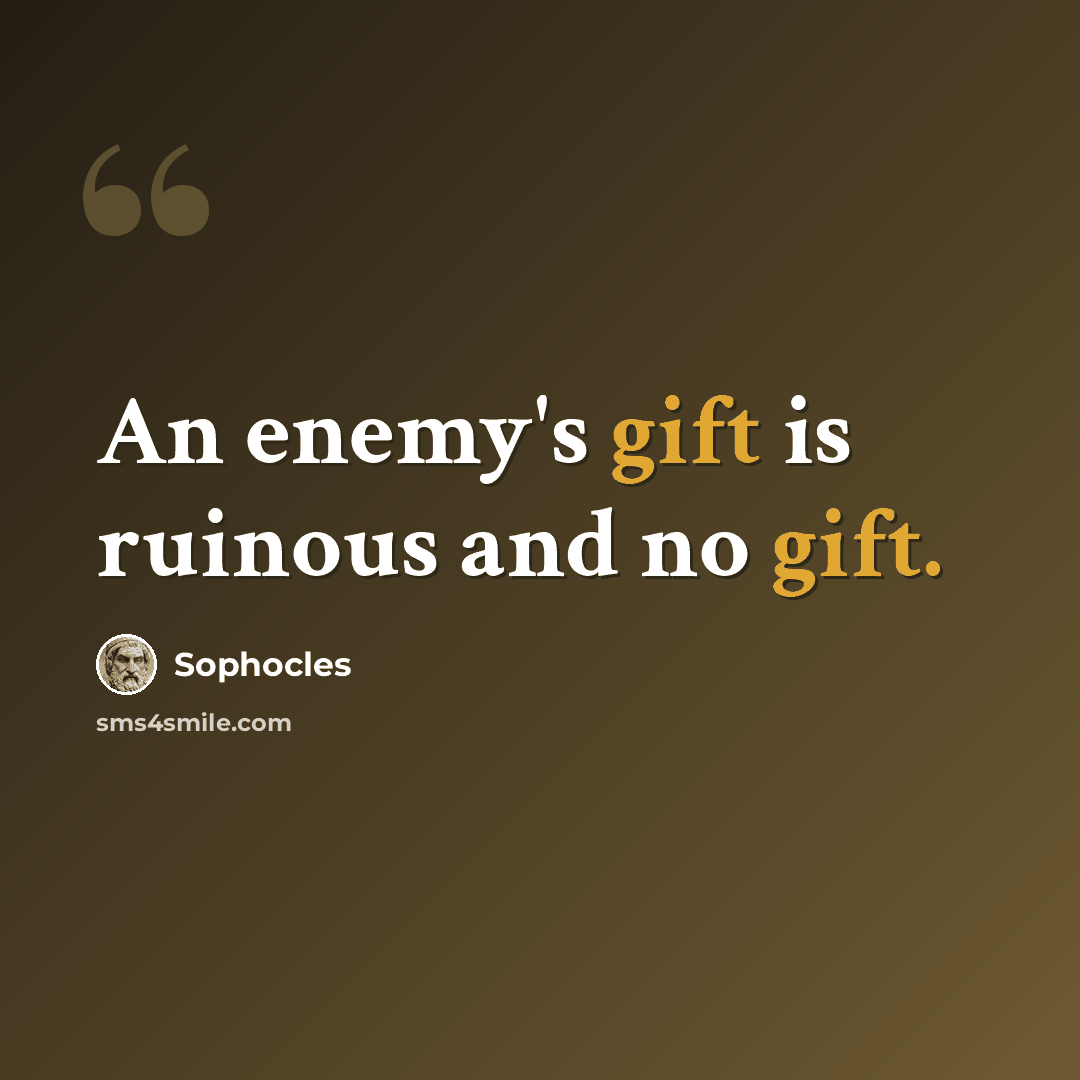 “An enemy's gift is ruinous and no gift.” quote by Sophocles