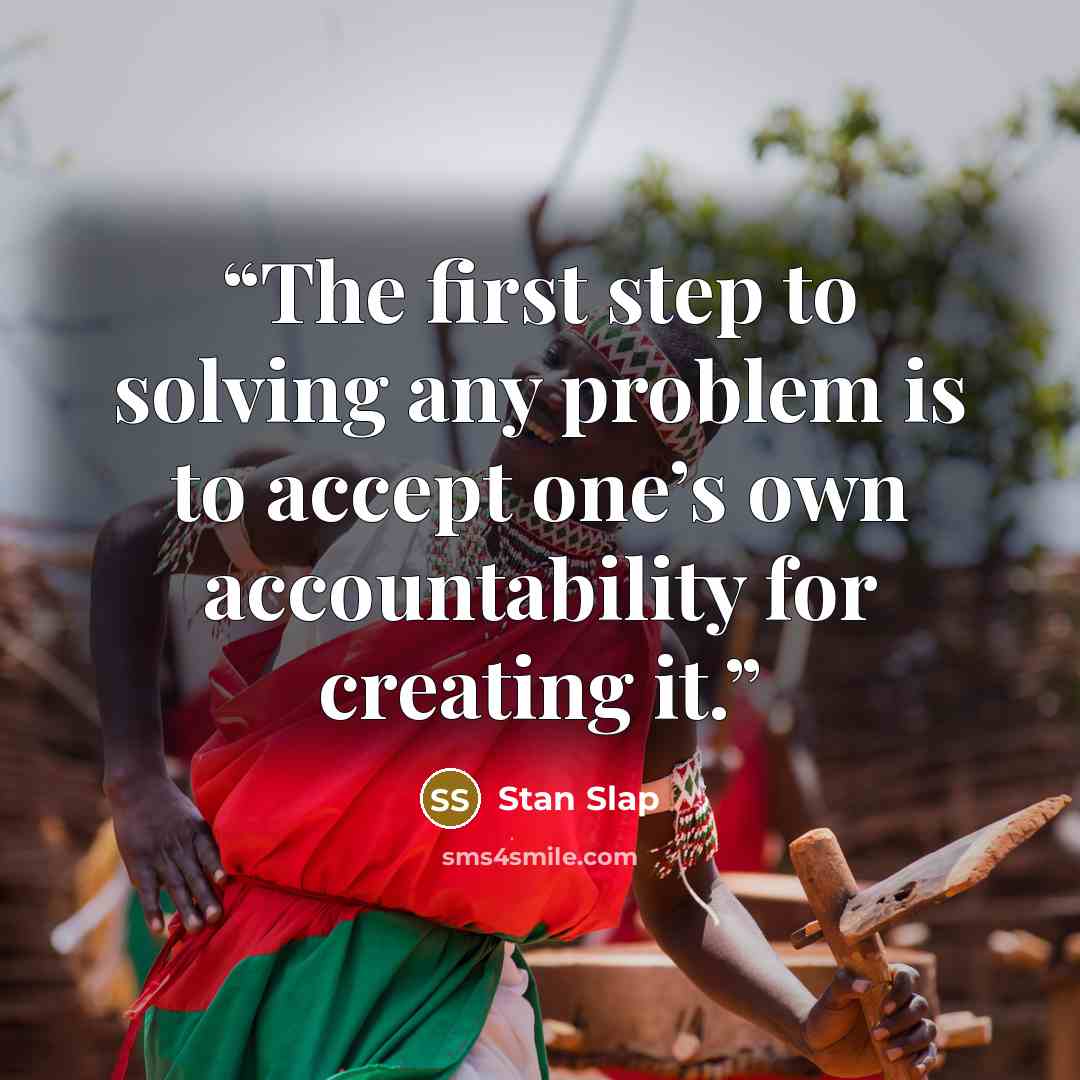 “The first step to solving any problem is to accept one’s own accountability for creating it.” quote by Stan Slap