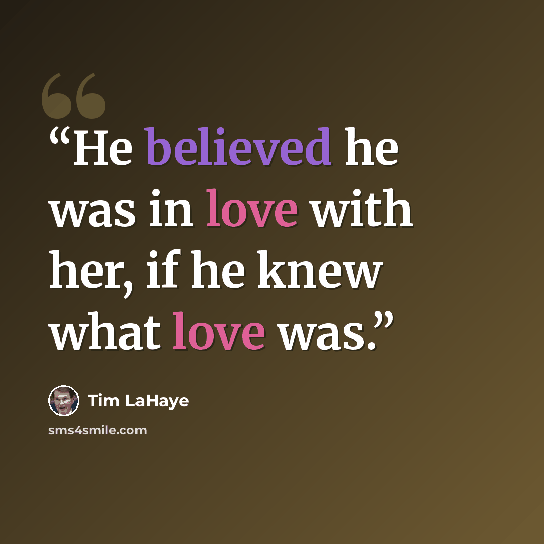 “He believed he was in love with her, if he knew what love was.” quote by Tim LaHaye