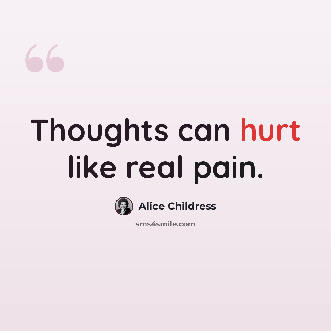 “Thoughts can hurt like real pain.” quote by Alice Childress