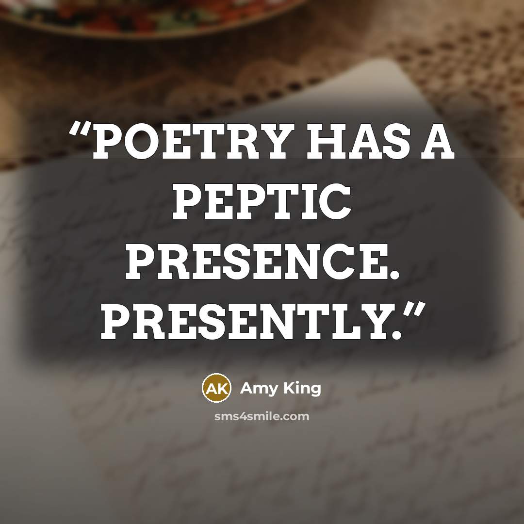 “POETRY HAS A PEPTIC PRESENCE. PRESENTLY.” quote by Amy King