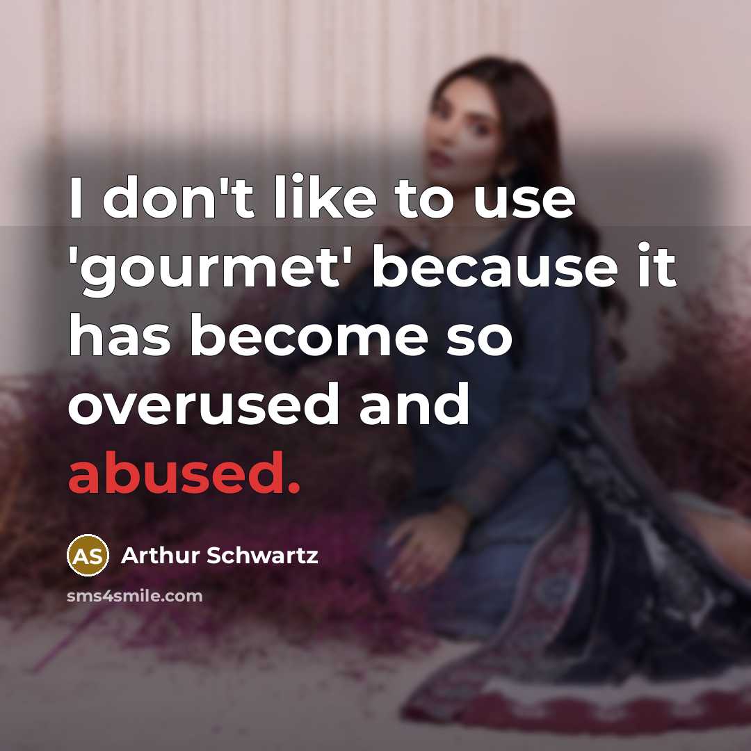 “I don't like to use 'gourmet' because it has become so overused and abused.” quote by Arthur Schwartz