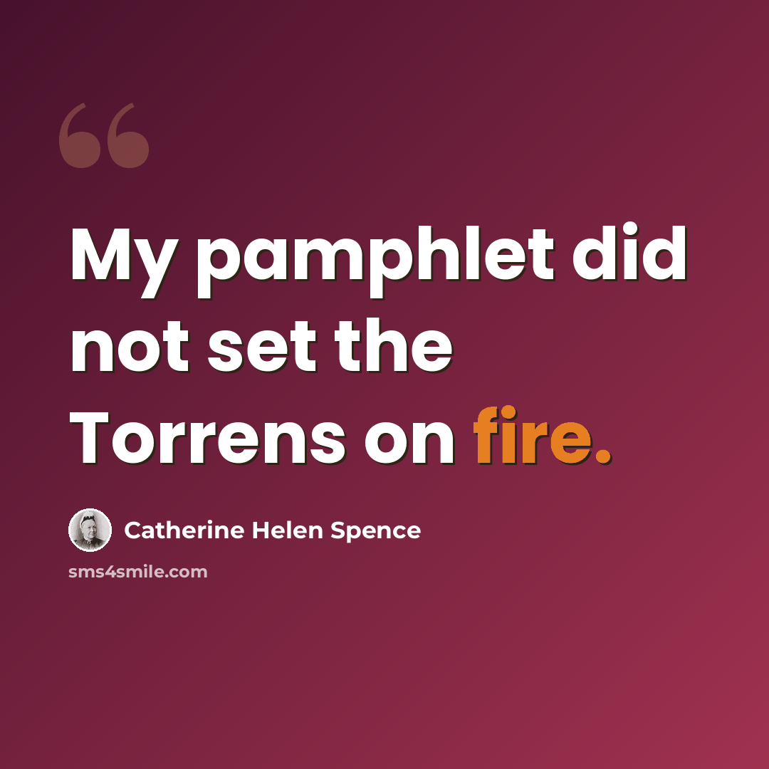 “My pamphlet did not set the Torrens on fire.” quote by Catherine Helen Spence