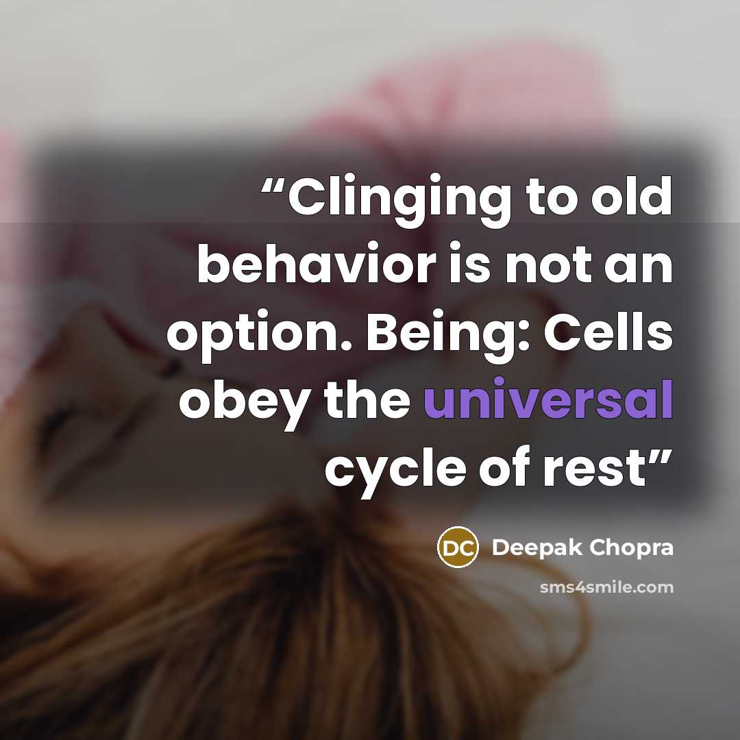 “Clinging to old behavior is not an option. Being: Cells obey the universal cycle of rest” quote by Deepak Chopra