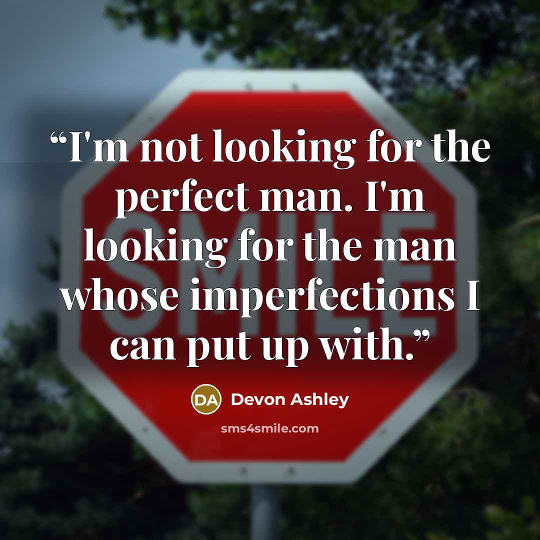 “I'm not looking for the perfect man. I'm looking for the man whose imperfections I can put up with.” quote by Devon Ashley